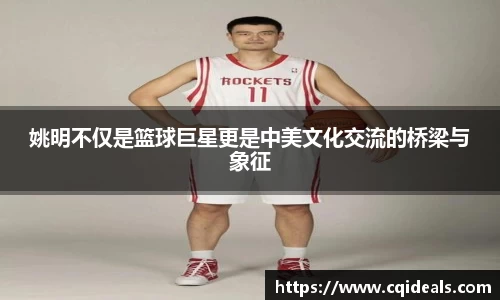 姚明不仅是篮球巨星更是中美文化交流的桥梁与象征