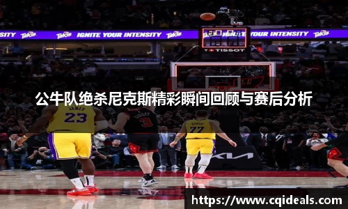 公牛队绝杀尼克斯精彩瞬间回顾与赛后分析
